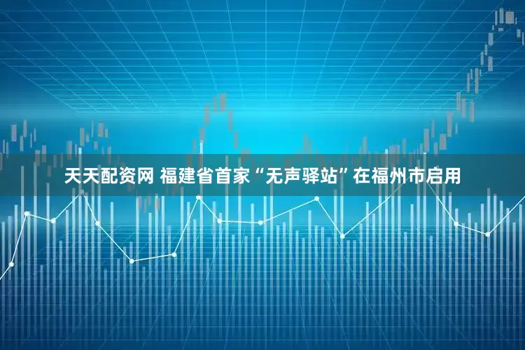 天天配资网 福建省首家“无声驿站”在福州市启用