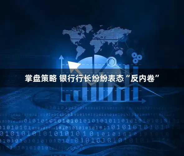 掌盘策略 银行行长纷纷表态“反内卷”